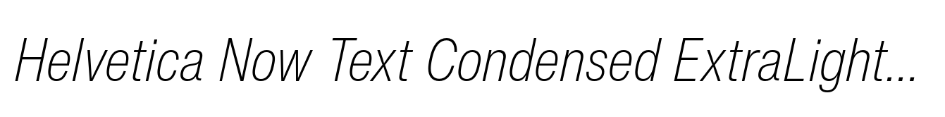 Helvetica Now Text Condensed ExtraLight Italic